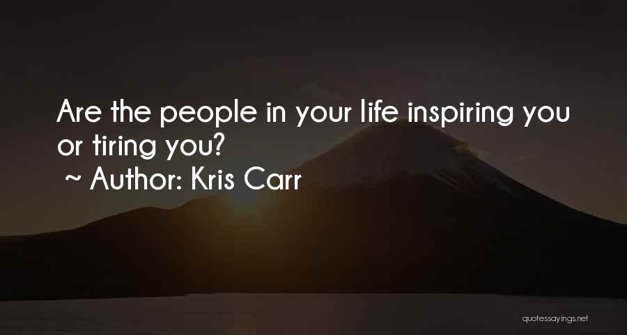 Kris Carr Quotes: Are The People In Your Life Inspiring You Or Tiring You?