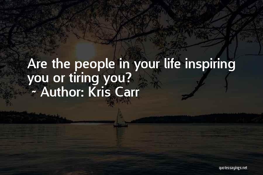 Kris Carr Quotes: Are The People In Your Life Inspiring You Or Tiring You?