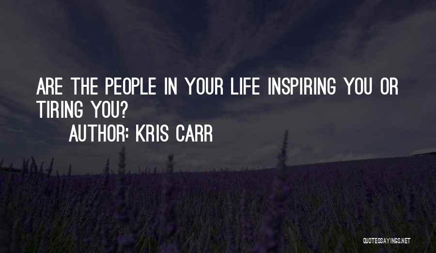 Kris Carr Quotes: Are The People In Your Life Inspiring You Or Tiring You?