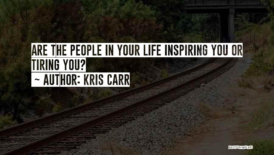 Kris Carr Quotes: Are The People In Your Life Inspiring You Or Tiring You?