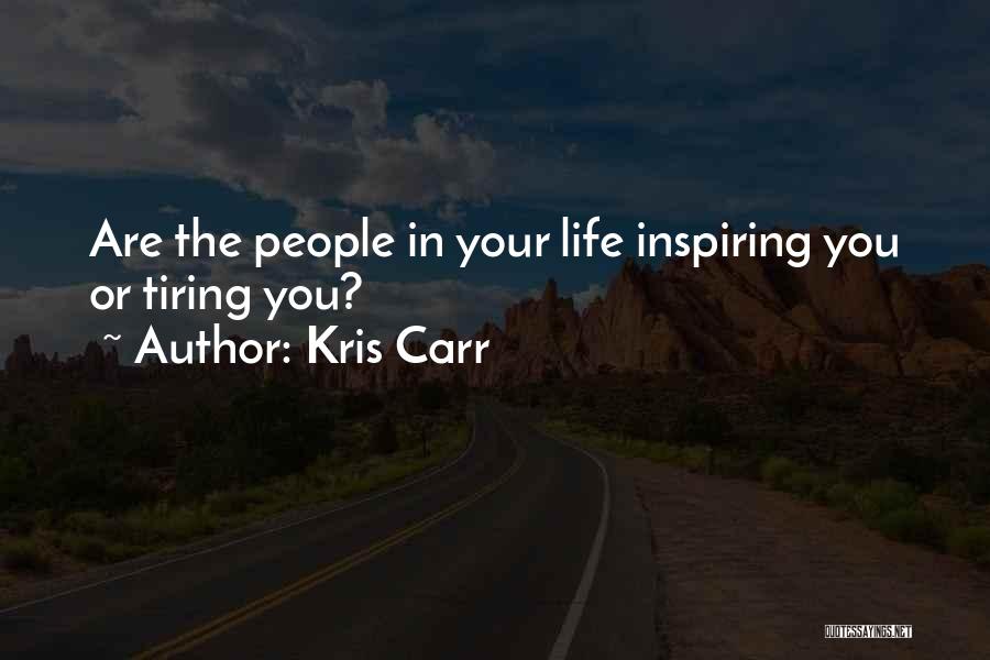 Kris Carr Quotes: Are The People In Your Life Inspiring You Or Tiring You?