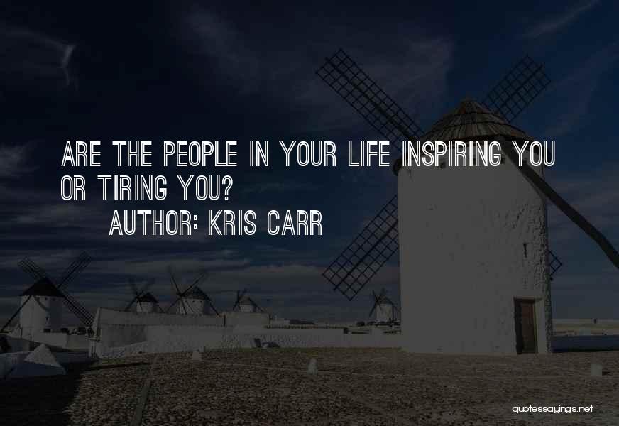 Kris Carr Quotes: Are The People In Your Life Inspiring You Or Tiring You?
