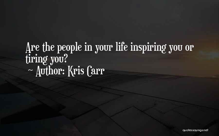 Kris Carr Quotes: Are The People In Your Life Inspiring You Or Tiring You?