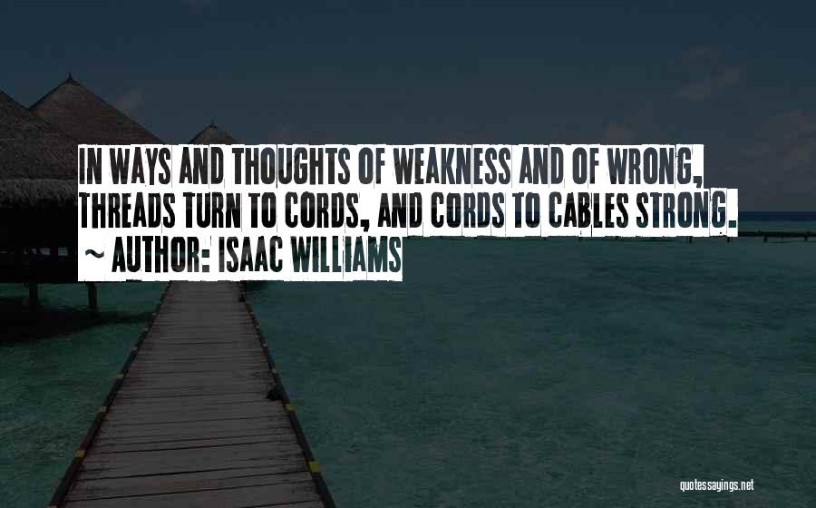 Isaac Williams Quotes: In Ways And Thoughts Of Weakness And Of Wrong, Threads Turn To Cords, And Cords To Cables Strong.