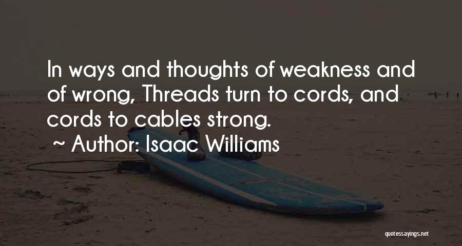 Isaac Williams Quotes: In Ways And Thoughts Of Weakness And Of Wrong, Threads Turn To Cords, And Cords To Cables Strong.