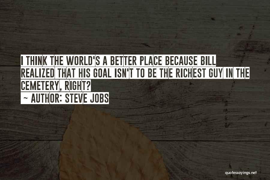 Steve Jobs Quotes: I Think The World's A Better Place Because Bill Realized That His Goal Isn't To Be The Richest Guy In