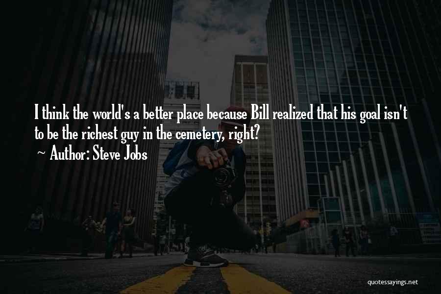 Steve Jobs Quotes: I Think The World's A Better Place Because Bill Realized That His Goal Isn't To Be The Richest Guy In