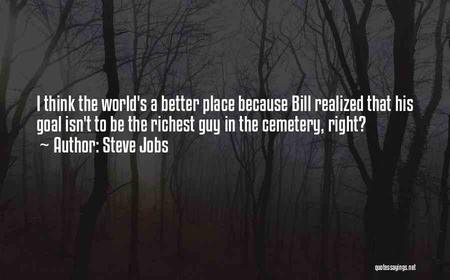 Steve Jobs Quotes: I Think The World's A Better Place Because Bill Realized That His Goal Isn't To Be The Richest Guy In