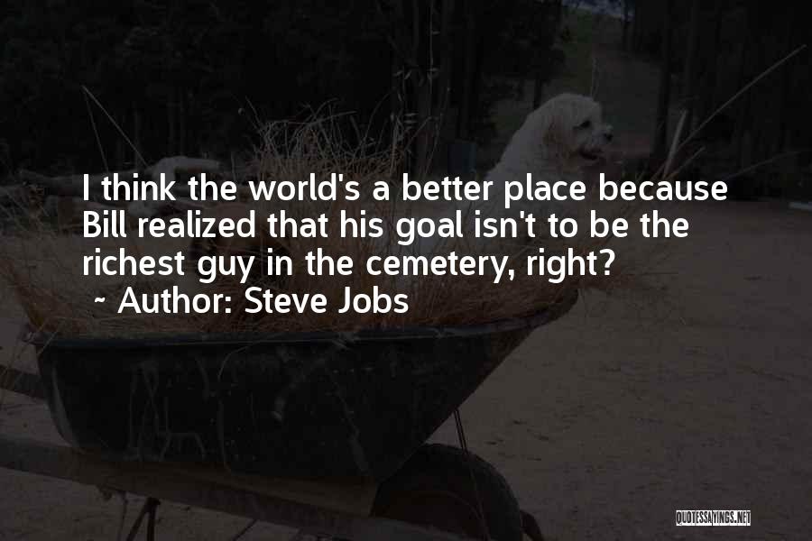 Steve Jobs Quotes: I Think The World's A Better Place Because Bill Realized That His Goal Isn't To Be The Richest Guy In