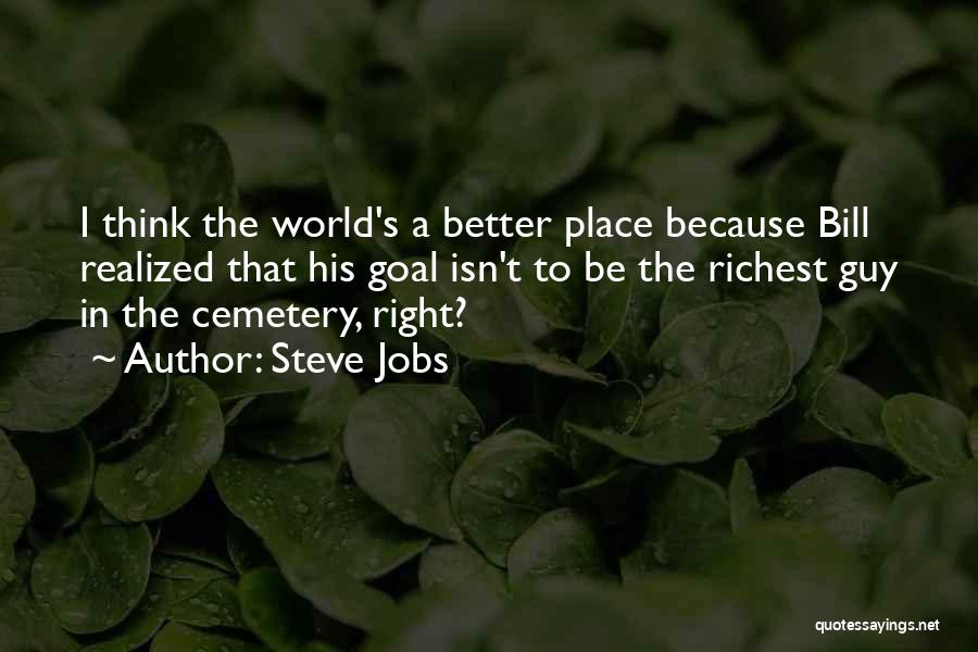 Steve Jobs Quotes: I Think The World's A Better Place Because Bill Realized That His Goal Isn't To Be The Richest Guy In