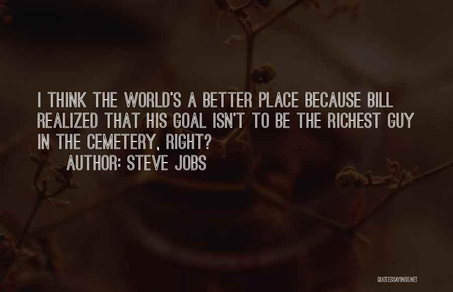 Steve Jobs Quotes: I Think The World's A Better Place Because Bill Realized That His Goal Isn't To Be The Richest Guy In