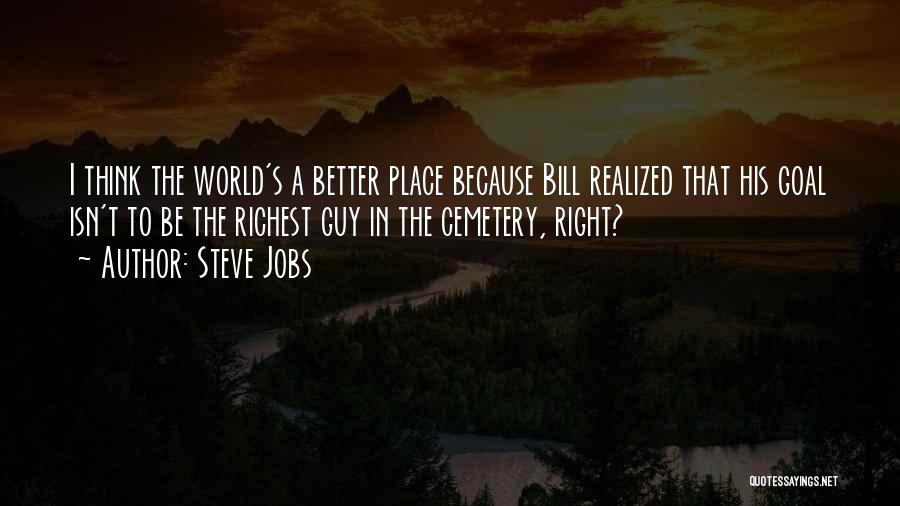 Steve Jobs Quotes: I Think The World's A Better Place Because Bill Realized That His Goal Isn't To Be The Richest Guy In