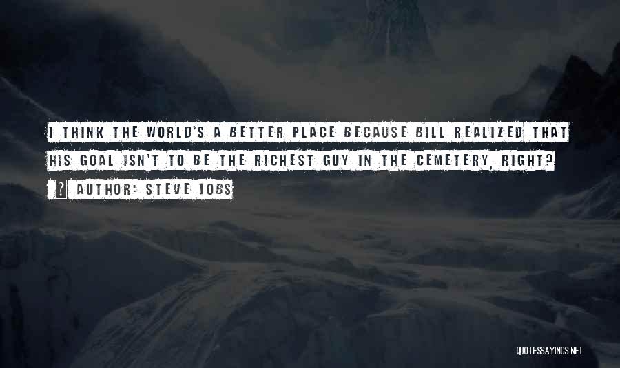 Steve Jobs Quotes: I Think The World's A Better Place Because Bill Realized That His Goal Isn't To Be The Richest Guy In