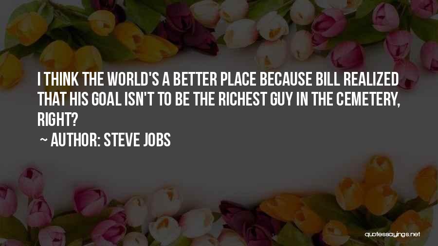 Steve Jobs Quotes: I Think The World's A Better Place Because Bill Realized That His Goal Isn't To Be The Richest Guy In