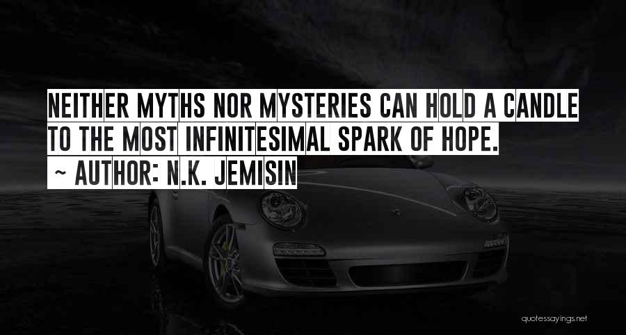 N.K. Jemisin Quotes: Neither Myths Nor Mysteries Can Hold A Candle To The Most Infinitesimal Spark Of Hope.