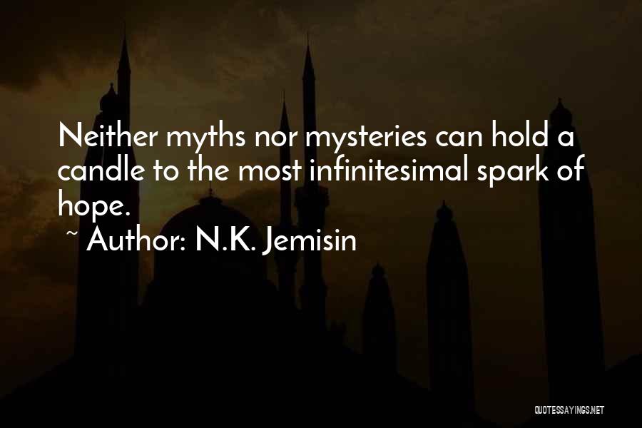 N.K. Jemisin Quotes: Neither Myths Nor Mysteries Can Hold A Candle To The Most Infinitesimal Spark Of Hope.