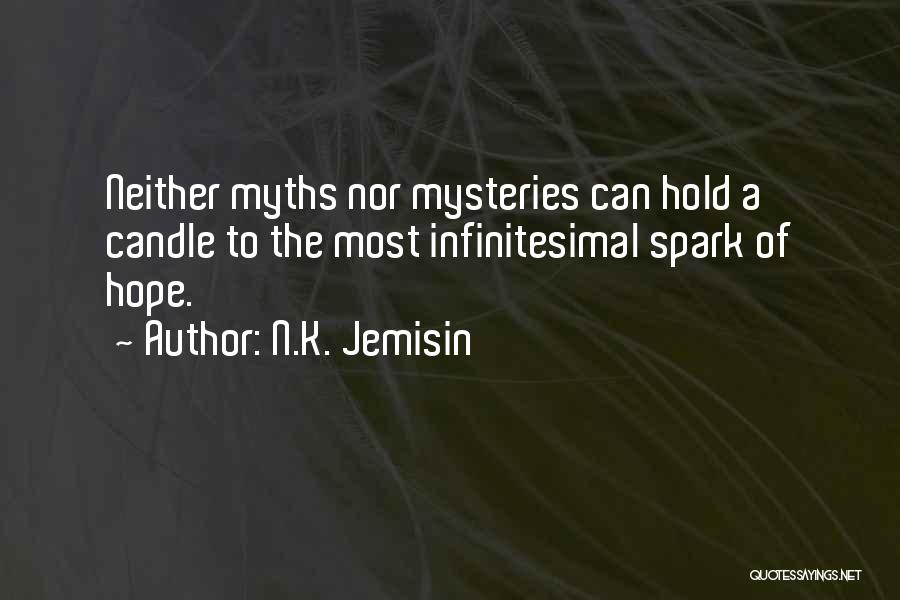 N.K. Jemisin Quotes: Neither Myths Nor Mysteries Can Hold A Candle To The Most Infinitesimal Spark Of Hope.