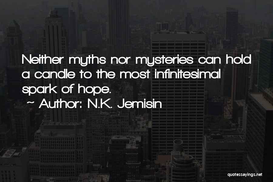 N.K. Jemisin Quotes: Neither Myths Nor Mysteries Can Hold A Candle To The Most Infinitesimal Spark Of Hope.