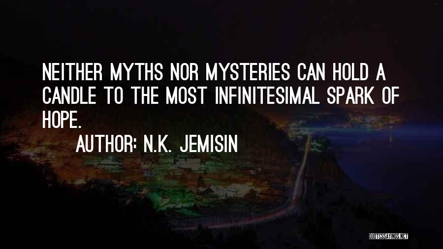 N.K. Jemisin Quotes: Neither Myths Nor Mysteries Can Hold A Candle To The Most Infinitesimal Spark Of Hope.