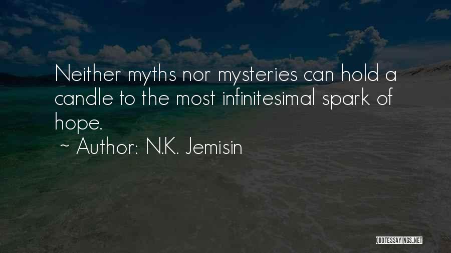 N.K. Jemisin Quotes: Neither Myths Nor Mysteries Can Hold A Candle To The Most Infinitesimal Spark Of Hope.