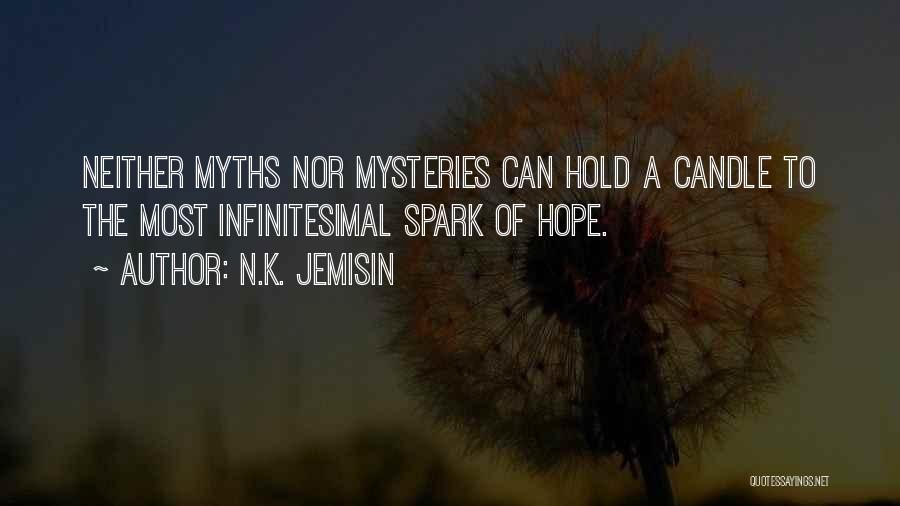 N.K. Jemisin Quotes: Neither Myths Nor Mysteries Can Hold A Candle To The Most Infinitesimal Spark Of Hope.