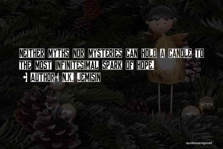 N.K. Jemisin Quotes: Neither Myths Nor Mysteries Can Hold A Candle To The Most Infinitesimal Spark Of Hope.