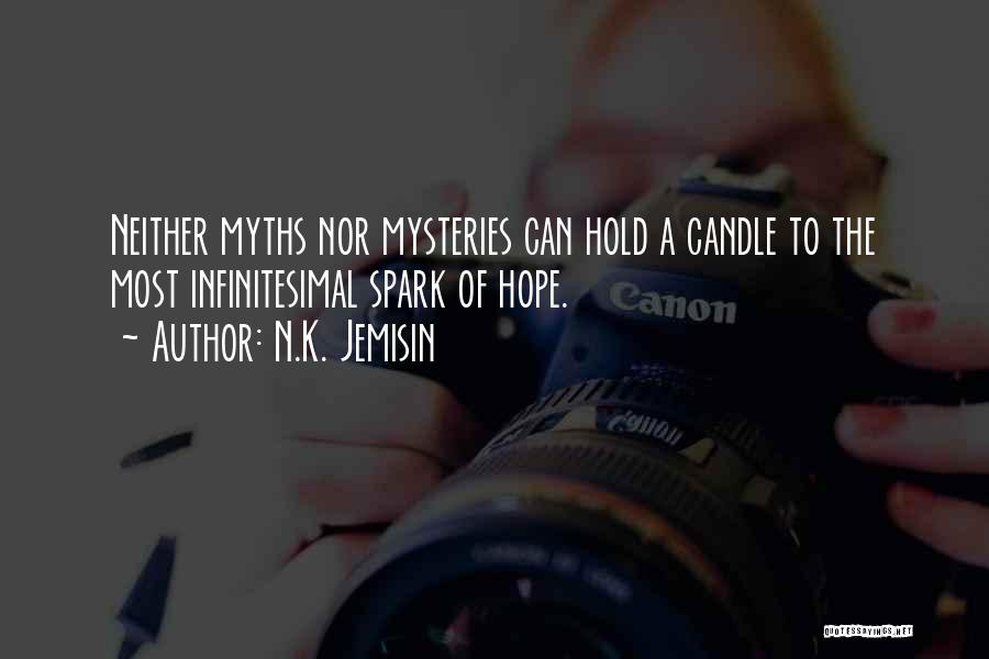 N.K. Jemisin Quotes: Neither Myths Nor Mysteries Can Hold A Candle To The Most Infinitesimal Spark Of Hope.