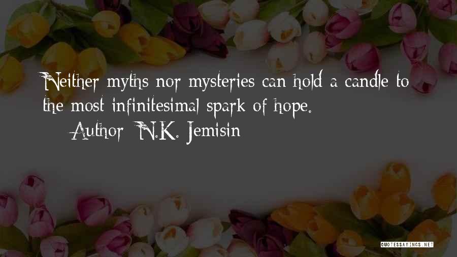 N.K. Jemisin Quotes: Neither Myths Nor Mysteries Can Hold A Candle To The Most Infinitesimal Spark Of Hope.