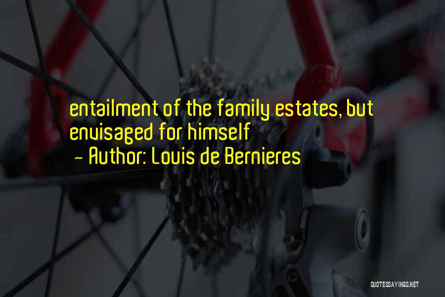 Louis De Bernieres Quotes: Entailment Of The Family Estates, But Envisaged For Himself