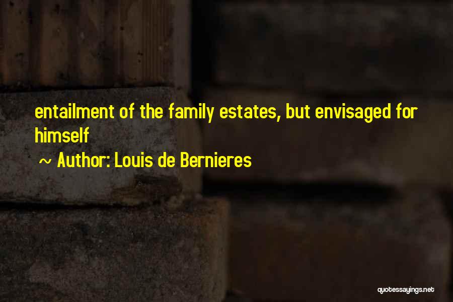 Louis De Bernieres Quotes: Entailment Of The Family Estates, But Envisaged For Himself