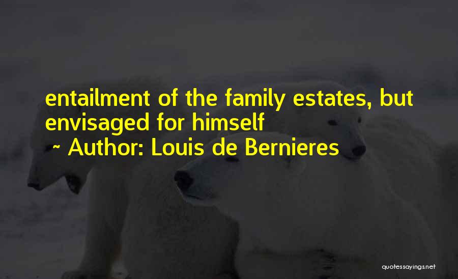 Louis De Bernieres Quotes: Entailment Of The Family Estates, But Envisaged For Himself
