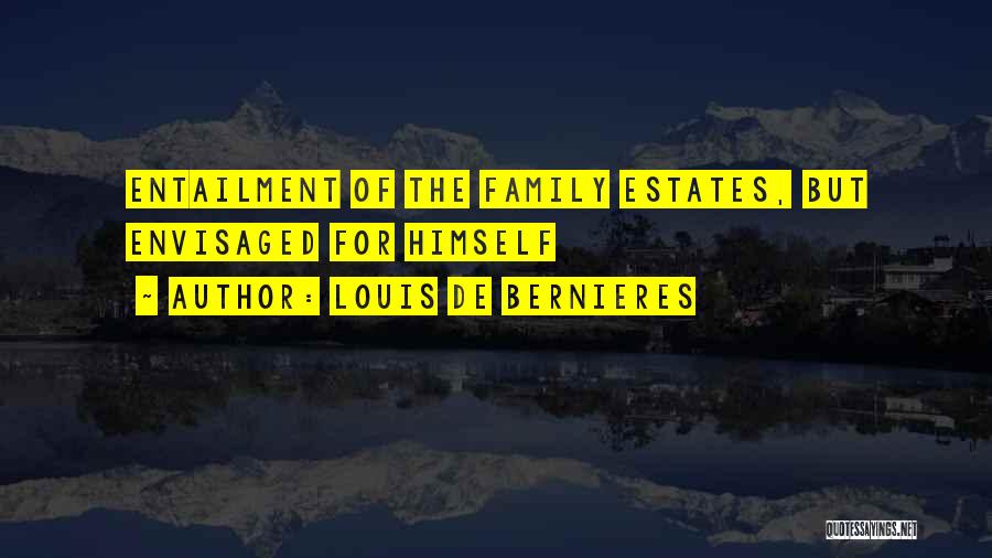 Louis De Bernieres Quotes: Entailment Of The Family Estates, But Envisaged For Himself