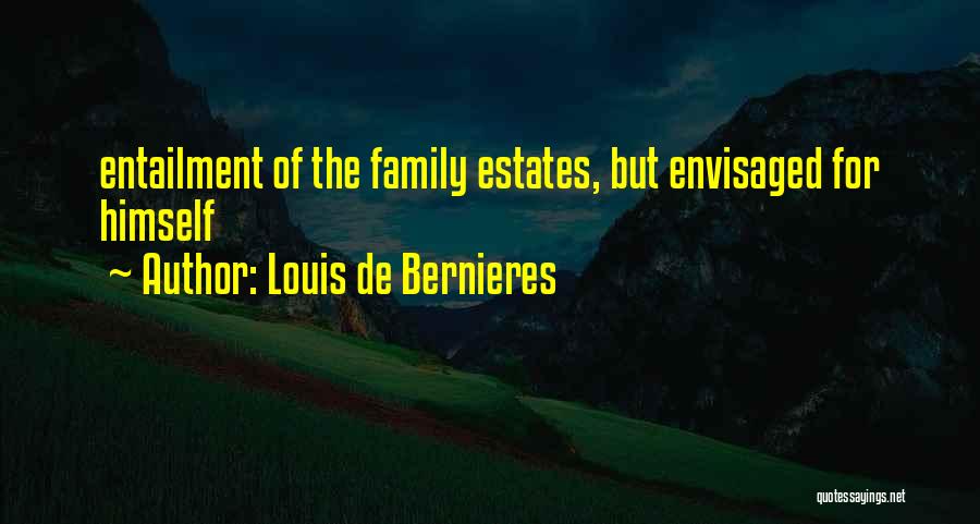 Louis De Bernieres Quotes: Entailment Of The Family Estates, But Envisaged For Himself