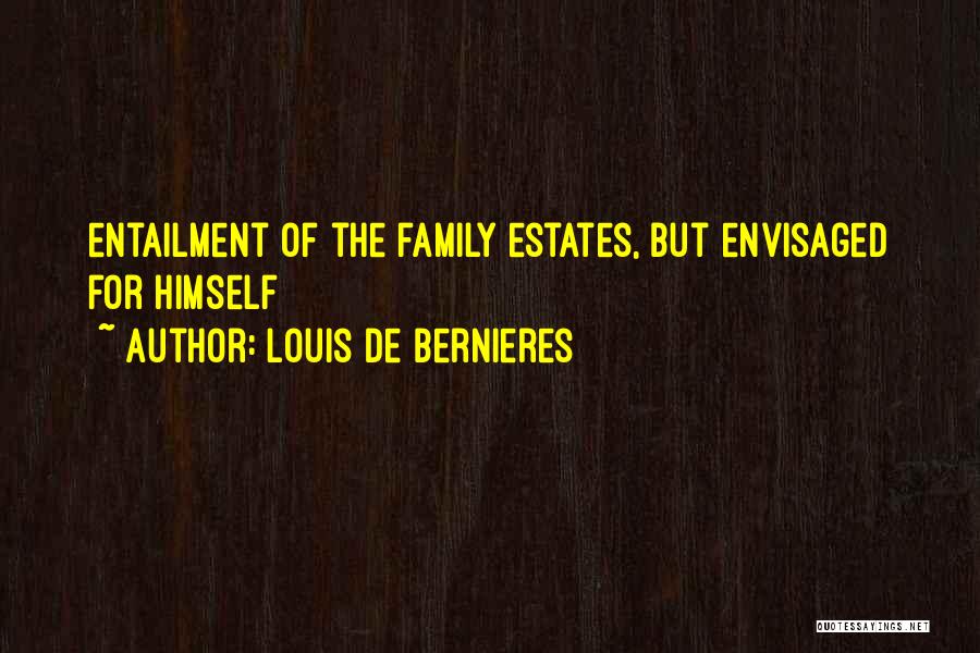 Louis De Bernieres Quotes: Entailment Of The Family Estates, But Envisaged For Himself
