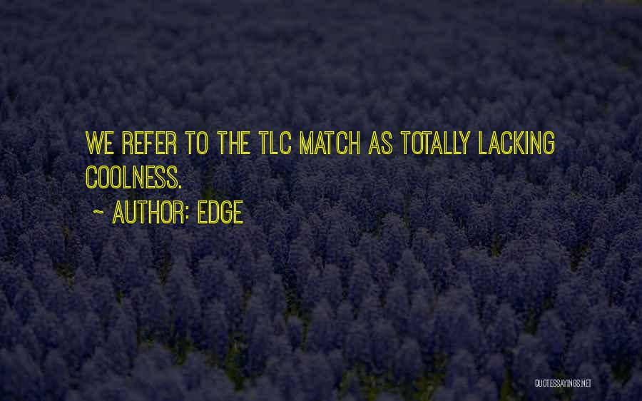 Edge Quotes: We Refer To The Tlc Match As Totally Lacking Coolness.