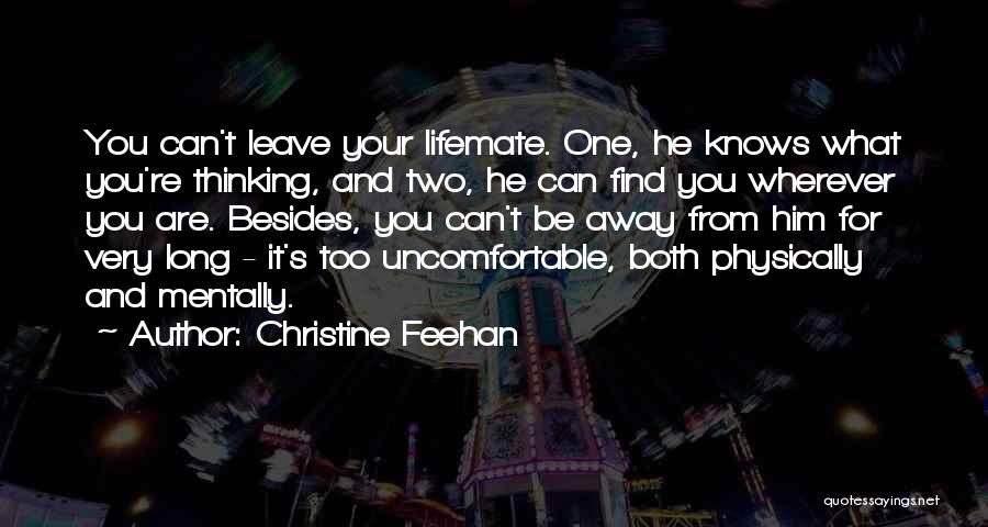 Christine Feehan Quotes: You Can't Leave Your Lifemate. One, He Knows What You're Thinking, And Two, He Can Find You Wherever You Are.