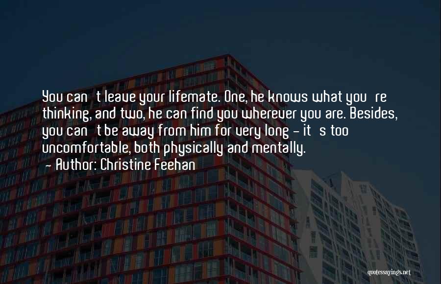 Christine Feehan Quotes: You Can't Leave Your Lifemate. One, He Knows What You're Thinking, And Two, He Can Find You Wherever You Are.