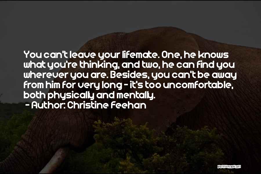 Christine Feehan Quotes: You Can't Leave Your Lifemate. One, He Knows What You're Thinking, And Two, He Can Find You Wherever You Are.