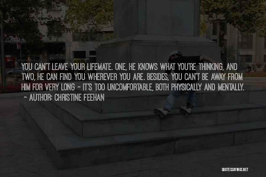 Christine Feehan Quotes: You Can't Leave Your Lifemate. One, He Knows What You're Thinking, And Two, He Can Find You Wherever You Are.