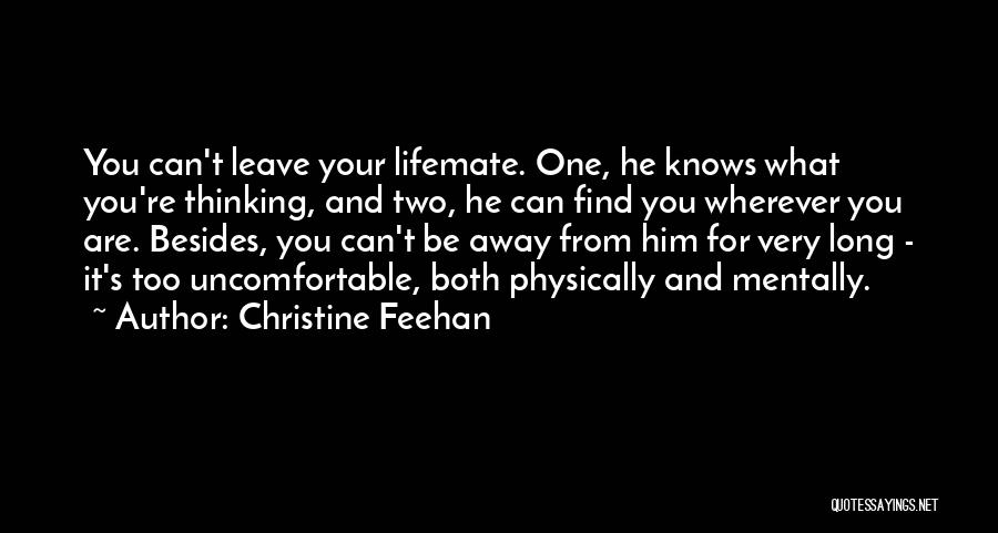 Christine Feehan Quotes: You Can't Leave Your Lifemate. One, He Knows What You're Thinking, And Two, He Can Find You Wherever You Are.