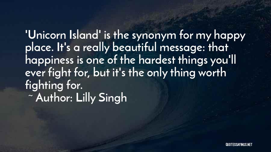 Lilly Singh Quotes: 'unicorn Island' Is The Synonym For My Happy Place. It's A Really Beautiful Message: That Happiness Is One Of The