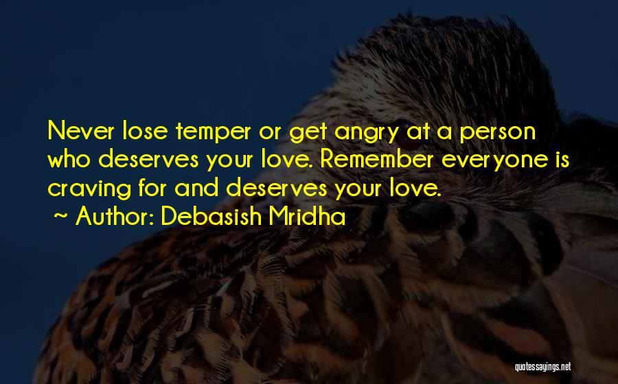 Debasish Mridha Quotes: Never Lose Temper Or Get Angry At A Person Who Deserves Your Love. Remember Everyone Is Craving For And Deserves