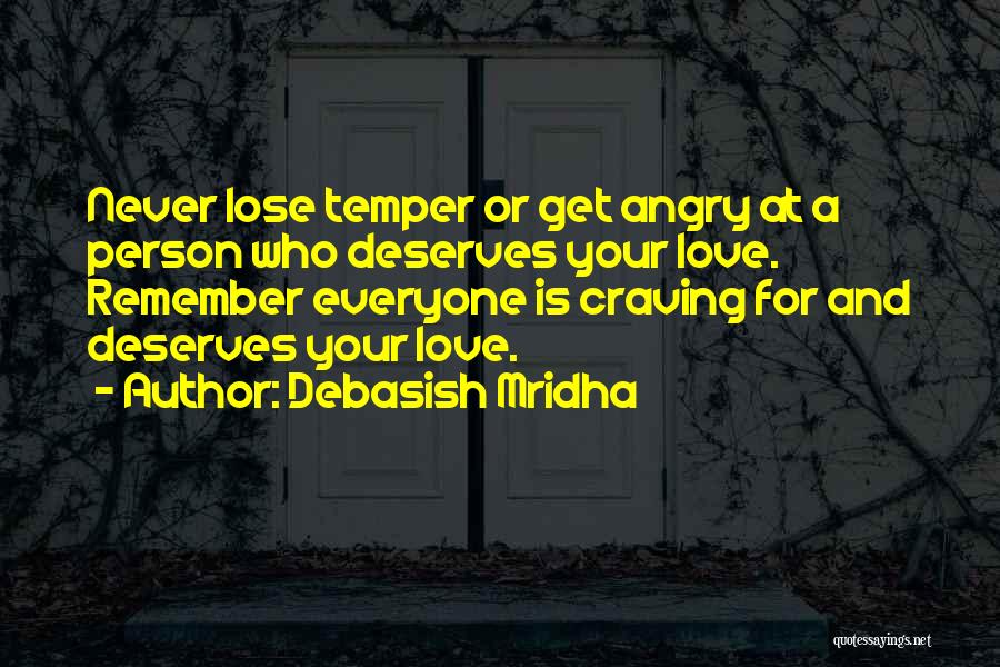 Debasish Mridha Quotes: Never Lose Temper Or Get Angry At A Person Who Deserves Your Love. Remember Everyone Is Craving For And Deserves