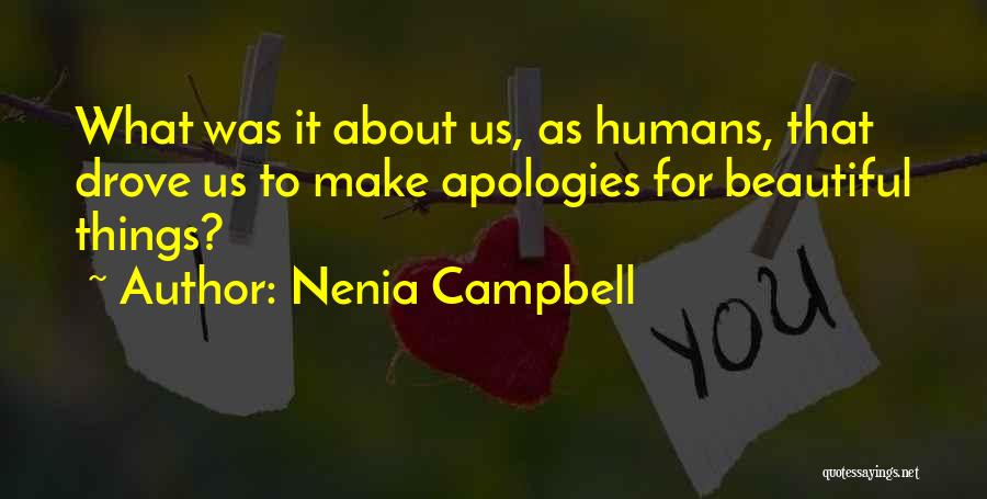 Nenia Campbell Quotes: What Was It About Us, As Humans, That Drove Us To Make Apologies For Beautiful Things?