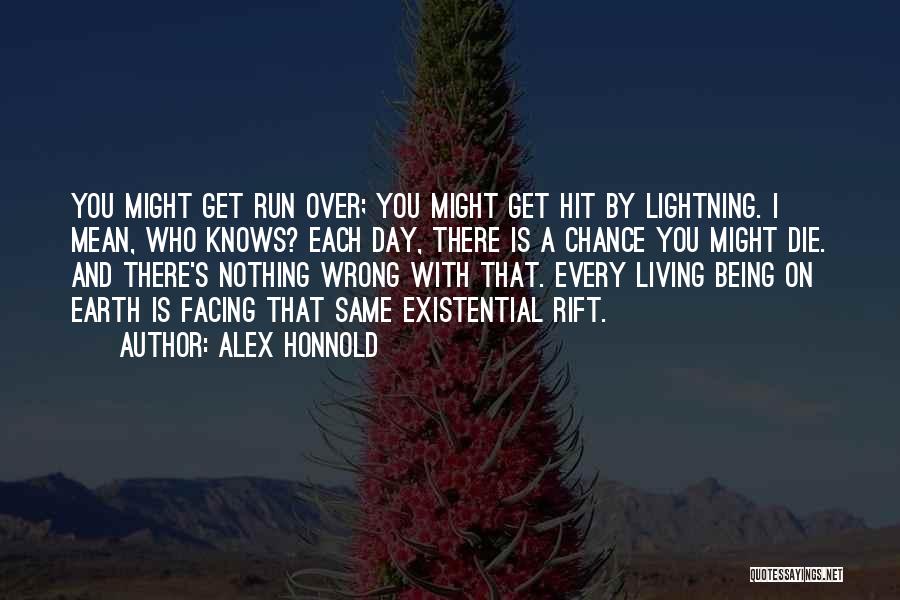 Alex Honnold Quotes: You Might Get Run Over; You Might Get Hit By Lightning. I Mean, Who Knows? Each Day, There Is A