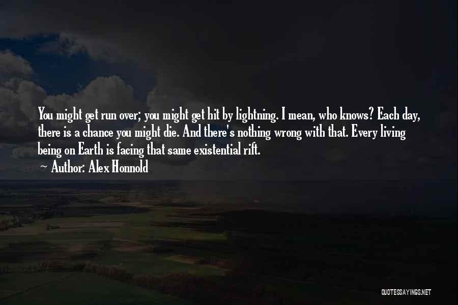 Alex Honnold Quotes: You Might Get Run Over; You Might Get Hit By Lightning. I Mean, Who Knows? Each Day, There Is A