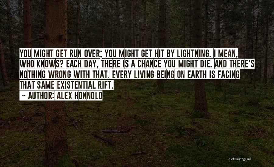 Alex Honnold Quotes: You Might Get Run Over; You Might Get Hit By Lightning. I Mean, Who Knows? Each Day, There Is A