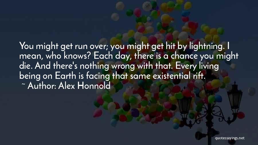 Alex Honnold Quotes: You Might Get Run Over; You Might Get Hit By Lightning. I Mean, Who Knows? Each Day, There Is A
