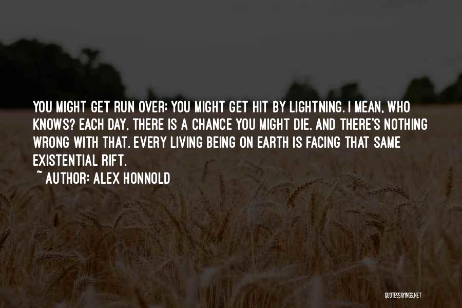 Alex Honnold Quotes: You Might Get Run Over; You Might Get Hit By Lightning. I Mean, Who Knows? Each Day, There Is A
