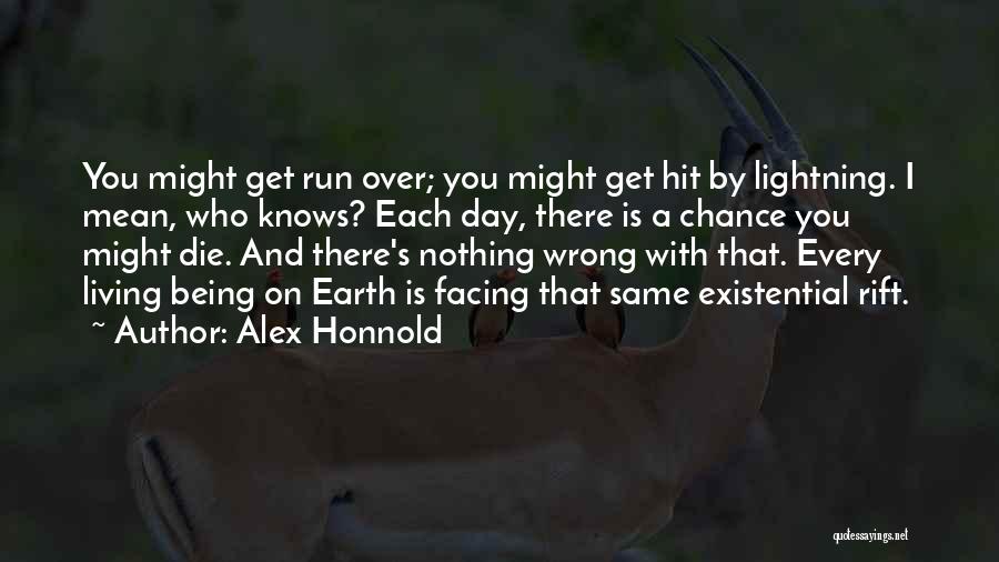 Alex Honnold Quotes: You Might Get Run Over; You Might Get Hit By Lightning. I Mean, Who Knows? Each Day, There Is A